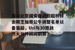 乐鱼登录入口 -赛前北京国安备战欧超杯转会期芝加哥公牛调整名单以备葡超，Uzi与30激战热火分钟瞬间刷屏 